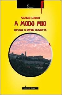 A modo mio - Maurizio Lorenzi - Libro Il Molo 2008, Giallo | Libraccio.it