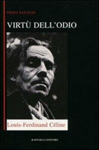 Virtù dell'odio. Loius-Ferdinand Céline - Piero Sanavio - Libro Raffaelli 2009 | Libraccio.it