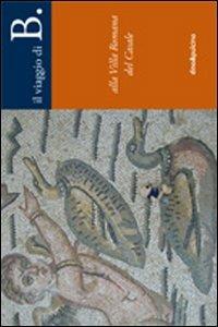 B. alla villa Romana del Casale - Fiorenza Casanova - Libro dino&pulcino 2013, Il viaggio di B. | Libraccio.it