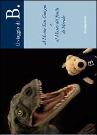 B. al monte San Giorgio e al museo dei fossili di Meride. Ediz. multilingue. Con gadget - Fiorenza Casanova - Libro dino&pulcino 2014, Il viaggio di B. | Libraccio.it