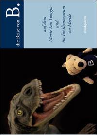 B. Auf dem Monte San Giorgio und im Fossilienmuseum von Meride. Con gadget - Fiorenza Casanova - Libro dino&pulcino 2014, Il viaggio di B. | Libraccio.it