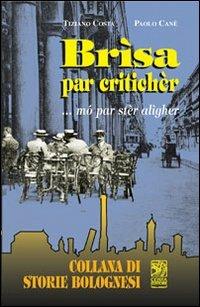 Brìsa par critichèr... mó par stèr alìgher - Tiziano Costa, Paolo Cané - Libro Studio Costa 2008, Collana di storie bolognesi | Libraccio.it