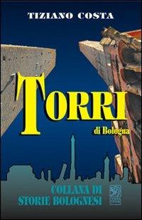 Torri di Bologna - Tiziano Costa - Libro Studio Costa 2008, Collana di storie bolognesi | Libraccio.it
