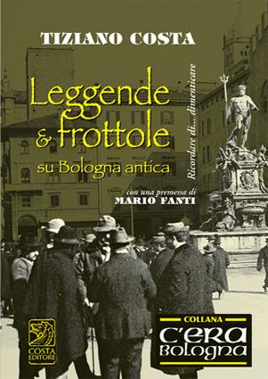Leggende e frottole su Bologna antica - Tiziano Costa - Libro Studio Costa 2011 | Libraccio.it