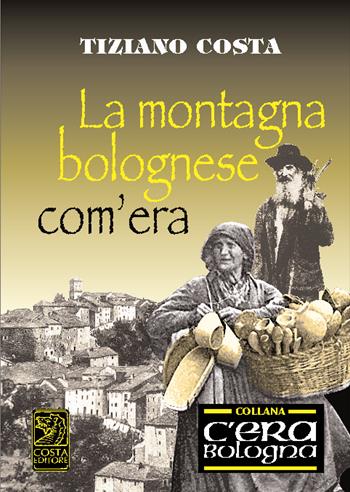 La montagna bolognese com'era - Tiziano Costa - Libro Studio Costa 2014 | Libraccio.it