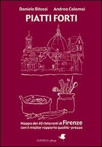 Piatti forti. Mappa dei 40 ristoranti di Firenze con il miglior rapporto qualità-prezzo - Daniele Botossi, Andrea Calamai - Libro effequ 2009 | Libraccio.it
