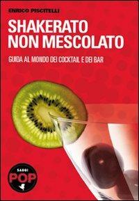 Shakerato non mescolato. Guida al mondo dei cocktail e dei bar - Enrico Piscitelli - Libro effequ 2011, Saggi pop | Libraccio.it