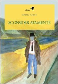 Sconsideratamente - Andrea Arienti - Libro effequ 2011, Libri volanti | Libraccio.it
