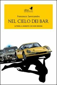 Nel cielo dei bar. Lutring, il bandito che non sparava - Francesco Sannicandro - Libro effequ 2011, Large | Libraccio.it