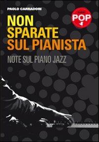 Non sparate sul pianista. Note sul piano jazz - Paolo Carradori - Libro effequ 2011, Saggi pop | Libraccio.it