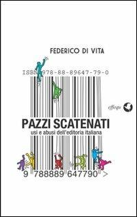Pazzi scatenati. Usi e abusi dell'editoria italiana - Federico Di Vita - Libro effequ 2011, Saggi pop | Libraccio.it