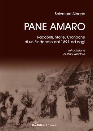 Pane amaro. Racconti, storie, cronache di un sindacato dal 1891 ad oggi - Salvatore Albano - Libro Il Grillo Editore 2008 | Libraccio.it