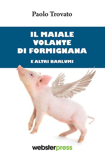 Il maiale volante di Formignana e altri barlumi - Paolo Trovato - Libro Webster Press 2016 | Libraccio.it