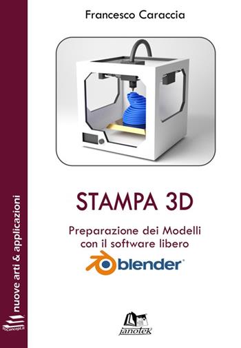 Stampa 3D. Preparazione dei modelli con il software libero Blender. Con Contenuto digitale per download e accesso online - Francesco Caraccia - Libro Janotek 2020, 3DConcept.it. Nuove arti e applicazioni | Libraccio.it