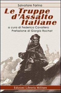 Le truppe d'assalto italiane - Salvatore Farina - Libro Libreria Militare Editrice 2009, Ardisco non ordisco | Libraccio.it