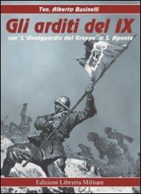 Gli arditi del IX-L'Avanguardia del Grappa. Ediz. illustrata - Alberto Businelli, Salvatore Aponte - Libro Libreria Militare Editrice 2007, Ardisco non ordisco | Libraccio.it