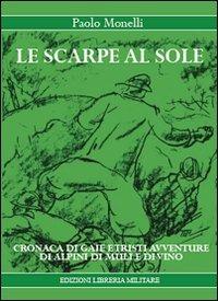 Le scarpe al sole. Cronache di gaie e tristi avventure di alpini, di muli e di vino - Paolo Monelli - Libro Libreria Militare Editrice 2008, Memento Audere Semper | Libraccio.it