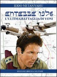 Entebbe 1976. L'ultima battaglia di Yoni - Iddo Netanyahu - Libro Libreria Militare Editrice 2013, Memento Audere Semper | Libraccio.it