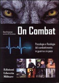 On combat. Psicologia e fisiologia del combattimento in guerra e in pace - Dave Grossman, Loren W. Christensen - Libro Libreria Militare Editrice 2013, Com.bat | Libraccio.it