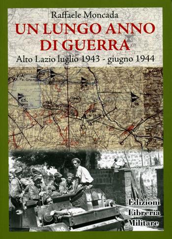 Un lungo anno di guerra. Alto Lazio luglio 1943-giugno 1944 - Raffaele Moncada - Libro Libreria Militare Editrice 2012 | Libraccio.it