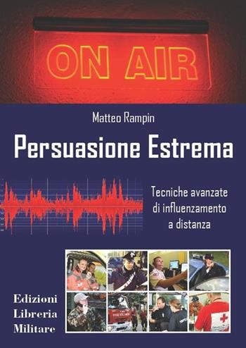 Persuasione estrema. Tecniche avanzate di influenzamento a distanza - Matteo Rampin - Libro Libreria Militare Editrice 2013, Com.bat | Libraccio.it