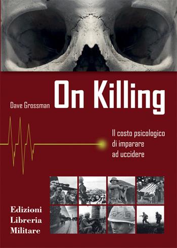 On killing. Il costo psicologico di imparare ad uccidere - Dave Grossman - Libro Libreria Militare Editrice 2016, Com.bat | Libraccio.it