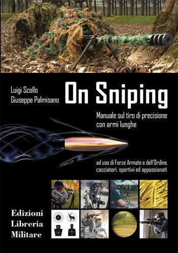 On sniping. Manuale sul tiro di precisione con armi lunghe ad uso di Forze Armate e dell'Ordine, cacciatori, sportivi ed appassionati - Luigi Scollo, Giuseppe Palmisano - Libro Libreria Militare Editrice 2019, Com.bat | Libraccio.it