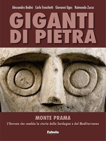 Giganti di pietra. Monte Prama. L'Heroon che cambia la storia della Sardegna e del Mediterraneo  - Libro Fabula 2012 | Libraccio.it