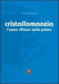Cristallomanzia. L'uomo riflesso nella pietra - Roberta Bellinzaghi - Libro Castel Negrino 2007, Divinazioni | Libraccio.it