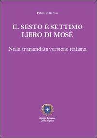 Il sesto e settimo libro di Mosè. Nella tramandata versione italiana - Fabrizio Grossi - Libro Castel Negrino 2010, Studi iniziatici | Libraccio.it