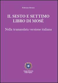 Il sesto e settimo libro di Mosè. Nella tramandata versione italiana - Fabrizio Grossi - Libro Castel Negrino 2010, Studi iniziatici | Libraccio.it