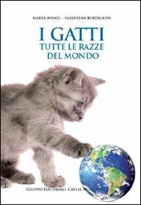 I gatti. Tutte le razze del mondo - Marta Avanzi, Valentina Bortignon - Libro Castel Negrino 2011, Fuori collana | Libraccio.it