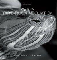 Voglio una tartaruga acquatica - Marta Avanzi - Libro Castel Negrino 2010, Pet-ology | Libraccio.it