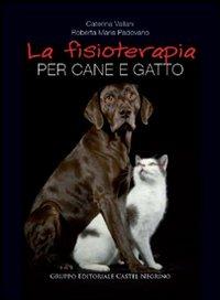 La fisioterapia per cane e gatto - Caterina Vallani, Roberta Padovano - Libro Castel Negrino 2010, Pet-ology | Libraccio.it