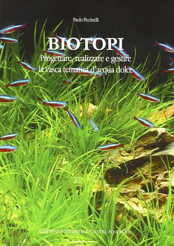 Biotopi. Progettare, realizzare e gestire la vasca tematica d'acqua dolce - Paolo Piccinelli - Libro Castel Negrino 2012, Acquarium | Libraccio.it