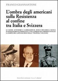 La mano degli americani sulla Resistenza ai confini tra l'Italia e la Svizzera - Franco Giannantoni - Libro Arterigere-Chiarotto Editore 2009, La memoria | Libraccio.it