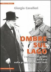 Ombre sul lago. I drammatici eventi del Lario nella primavera-estate 1945 - Giorgio Cavalleri - Libro Arterigere-Chiarotto Editore 2009, La memoria | Libraccio.it