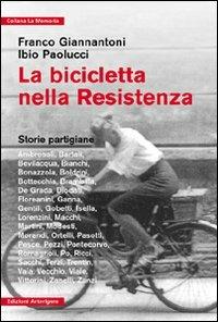 La bicicletta nella Resistenza. Storie partigiane - Franco Giannantoni, Ibio Paolucci - Libro Arterigere-Chiarotto Editore 2008, La memoria | Libraccio.it