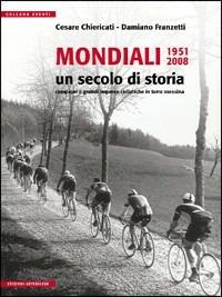 Mondiali 1951-2008. Un secolo di storia - Cesare Chiericati, Domenico Franzetti - Libro Arterigere-Chiarotto Editore 2008 | Libraccio.it