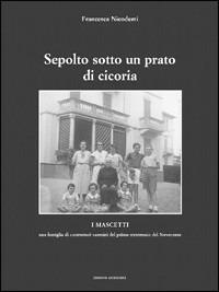 Sepolto sotto un prato di cicoria - Francesca Nicodemi - Libro Arterigere-Chiarotto Editore 2008 | Libraccio.it