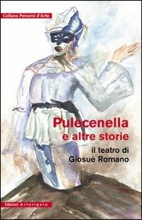 Pulecenella e altre storie. Il teatro di Giosuè Romano - Giosuè Romano - Libro Arterigere-Chiarotto Editore 2009, Percorsi d'arte | Libraccio.it