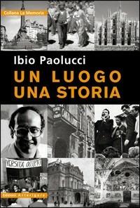 Un luogo, una storia - Ibio Paolucci - Libro Arterigere-Chiarotto Editore 2009, La memoria | Libraccio.it