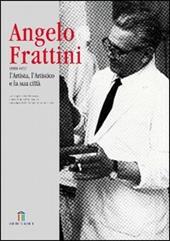 Angelo Frattini. L'artista, l'artistico e la sua città. Calatogo della mostra