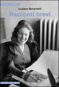 Racconti brevi - Luciana Benardelli - Libro Arterigere-Chiarotto Editore 2010, Chimere | Libraccio.it
