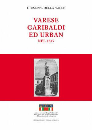 Varese, Garibaldi ed Urban nel 1859. Durante la guerra per l'indipendenza italiana - Giuseppe Della Valle - Libro Arterigere-Chiarotto Editore 2012, La memoria | Libraccio.it