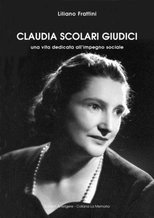 Claudia Scolari Giudici. Una vita dedicata all'impegno sociale - Liliano Frattini - Libro Arterigere-Chiarotto Editore 2011, La memoria | Libraccio.it