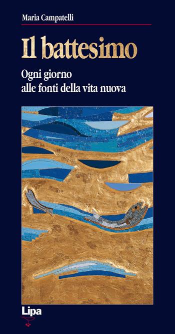 Il battesimo. Ogni giorno alle fonti della vita nuova - Maria Campatelli - Libro Lipa 2007, Betel | Libraccio.it