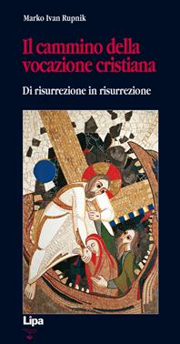 Il cammino della vocazione cristiana di risurrezione in risurrezione - Marko I. Rupnik - Libro Lipa 2007, Betel | Libraccio.it