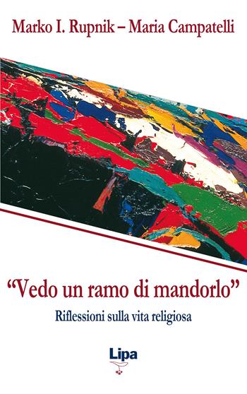 «Vedo un ramo di mandorlo». Riflessioni sulla vita religiosa - Marko I. Rupnik, Maria Campatelli - Libro Lipa 2015, Pubblicazioni del Centro Aletti | Libraccio.it