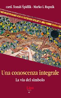 Una conoscenza integrale. La via del simbolo - Tomás Spidlík, Marko I. Rupnik - Libro Lipa 2010, Pubblicazioni del Centro Aletti | Libraccio.it